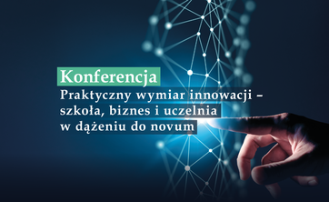 „Praktyczny wymiar innowacji – szkoła, biznes i uczelnia w dążeniu do novum” – zaproszenie